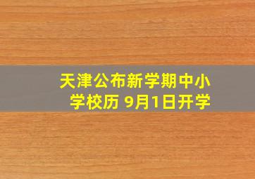 天津公布新学期中小学校历 9月1日开学